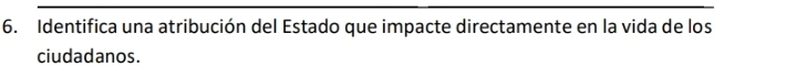 Identifica una atribución del Estado que impacte directamente en la vida de los 
ciudadanos.