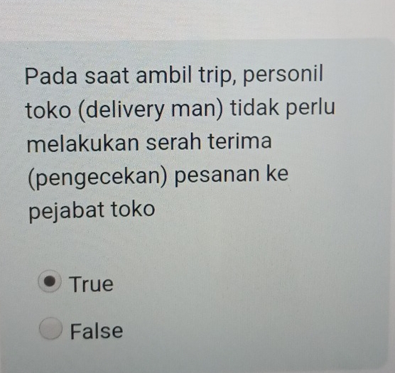 Pada saat ambil trip, personil
toko (delivery man) tidak perlu
melakukan serah terima
(pengecekan) pesanan ke
pejabat toko
True
False