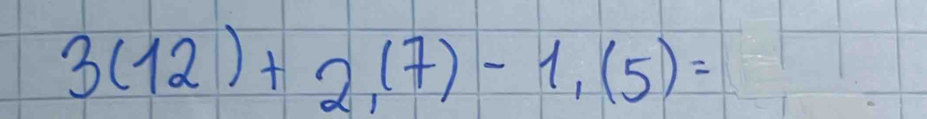 3(12)+2(7)-1,(5)=