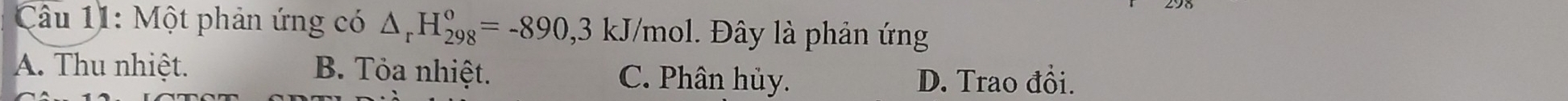 Một phản ứng có △ _rH_(298)°=-890, 3kJ/mol ây là phản ứng
A. Thu nhiệt. B. Tỏa nhiệt. C. Phân hủy. D. Trao đổi.
