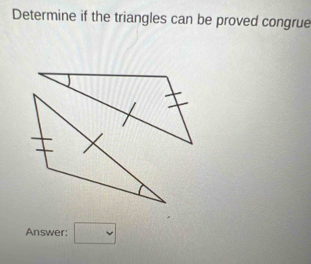 Determine if the triangles can be proved congrue 
Answer: □