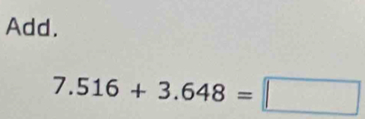 Add.
7.516+3.648=□