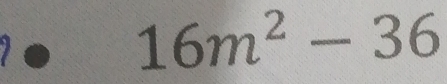 16m^2-36