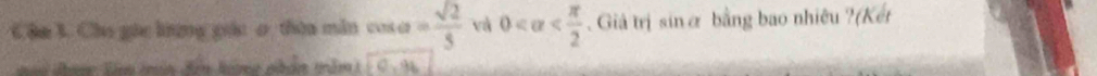 Cáa 3. Cho gác lợng gác o thừa mẫn cos alpha = sqrt(2)/5  và 0 . Giả trị sin æ bằng bao nhiêu ?(Kết
(0,96