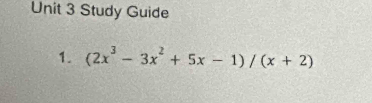 Study Guide 
1. (2x^3-3x^2+5x-1)/(x+2)