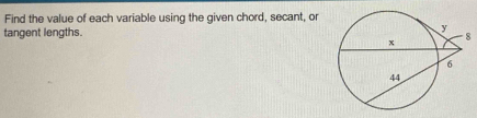 Find the value of each variable using the given chord, secant, or 
tangent lengths.