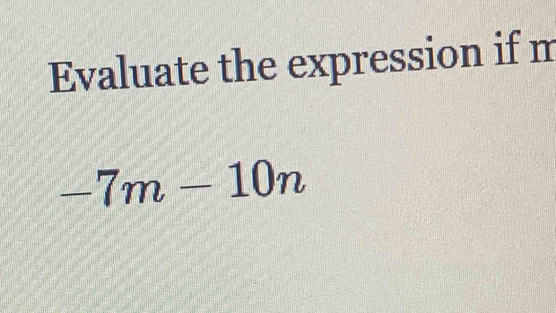 Evaluate the expression if m
-7m-10n