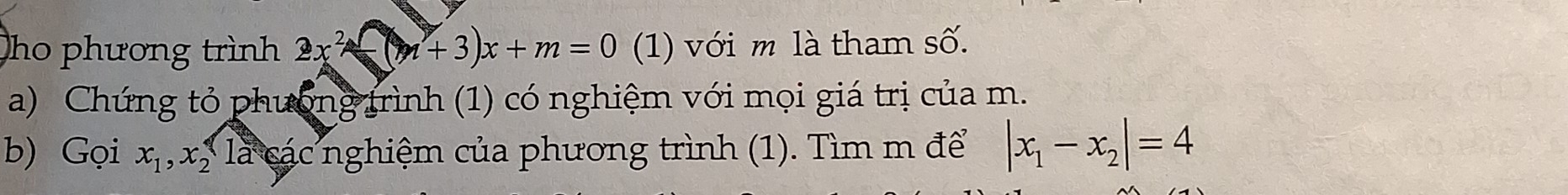 ho phương trình 2x^2-(m+3)x+m=0 (1) với m là tham số.
a) Chứng tỏ phương trình (1) có nghiệm với mọi giá trị của m.
b) Gọi x_1, x_2 là các nghiệm của phương trình (1). Tìm m để |x_1-x_2|=4