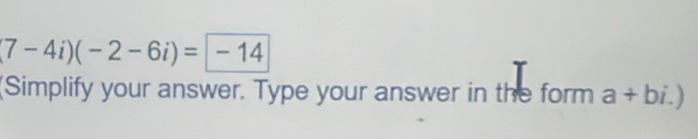 (7-4i)(-2-6i)=-14
(Simplify your answer. Type your answer in the form a+bi.)