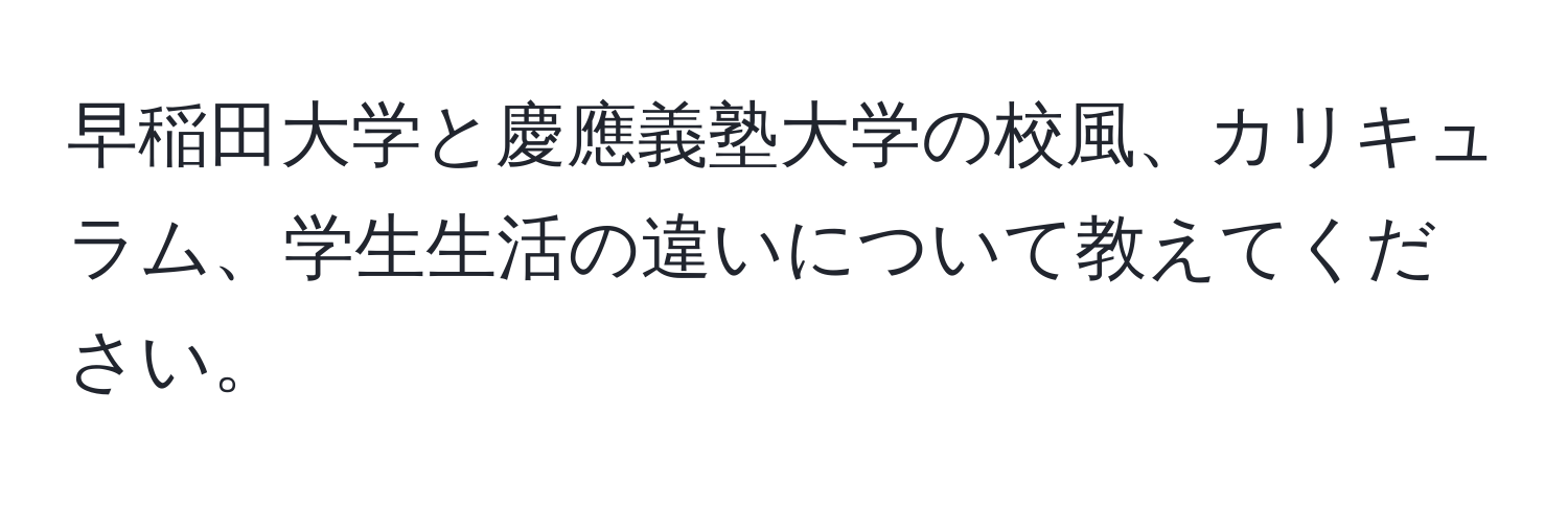 早稲田大学と慶應義塾大学の校風、カリキュラム、学生生活の違いについて教えてください。