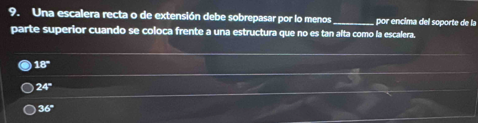 Una escalera recta o de extensión debe sobrepasar por lo menos _por encima del soporte de la
parte superior cuando se coloca frente a una estructura que no es tan alta como la escalera.
18°
24''
36°