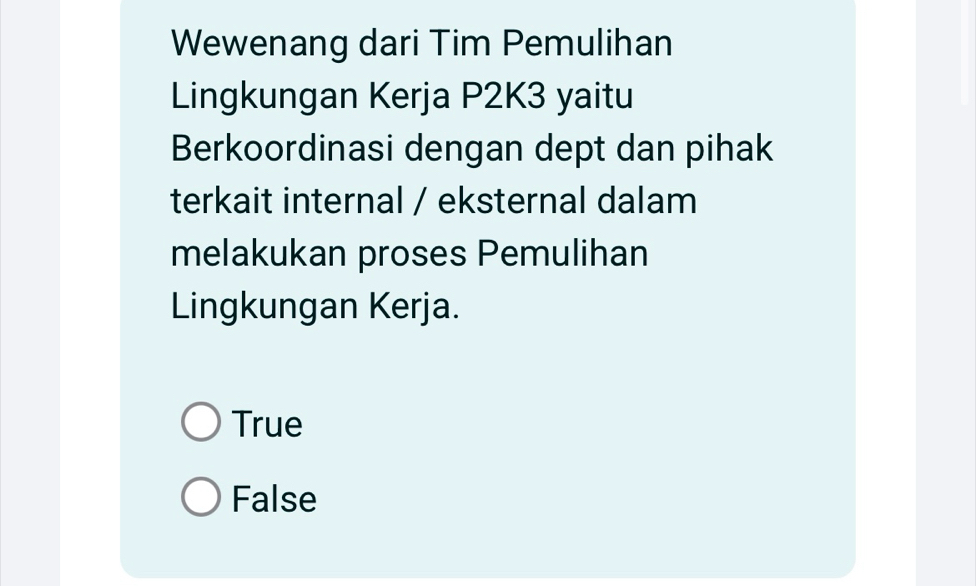 Wewenang dari Tim Pemulihan
Lingkungan Kerja P2K3 yaitu
Berkoordinasi dengan dept dan pihak
terkait internal / eksternal dalam
melakukan proses Pemulihan
Lingkungan Kerja.
True
False