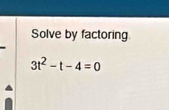 Solve by factoring
3t^2-t-4=0