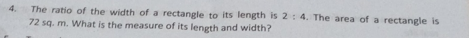 The ratio of the width of a rectangle to its length is 2:4. The area of a rectangle is
72 sq. m. What is the measure of its length and width?