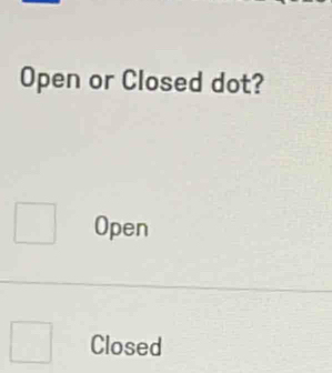 Open or Closed dot?
Open
Closed