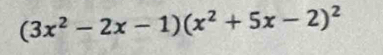 (3x^2-2x-1)(x^2+5x-2)^2