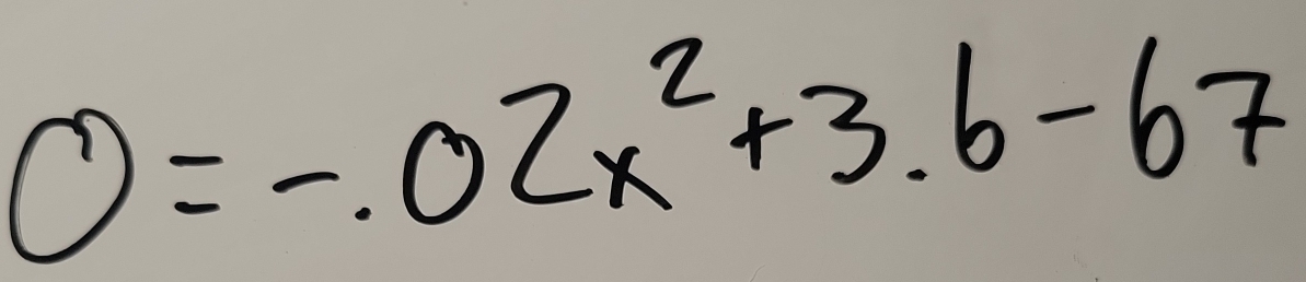 0=-.02x^2+3.6-67