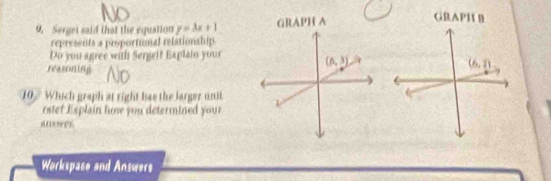 Serget said that the equation y=3x+1 GRAPH A
GRAPH B
represents a proportional relationship
Do you agree with Sergel? Baplain your
reasoning
10 Which graph at right has the larger unit
rstet Esplain how you determined your
aes
Workspase and Answers