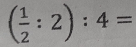 ( 1/2 :2):4=