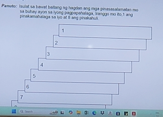 Panuto: Isulat sa bawat baitang ng hagdan ang mga pinasasalamatan mo 
sa buhay ayon sa iyong pagpapahalaga, Iranggo mo ito, 1 ang 
pinakamahalaga sa iyo at 8 ang pinakahuli. 
Q Search