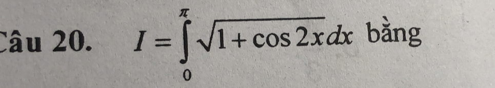 I=∈tlimits _0^((π)sqrt 1+cos 2x)dx bằng