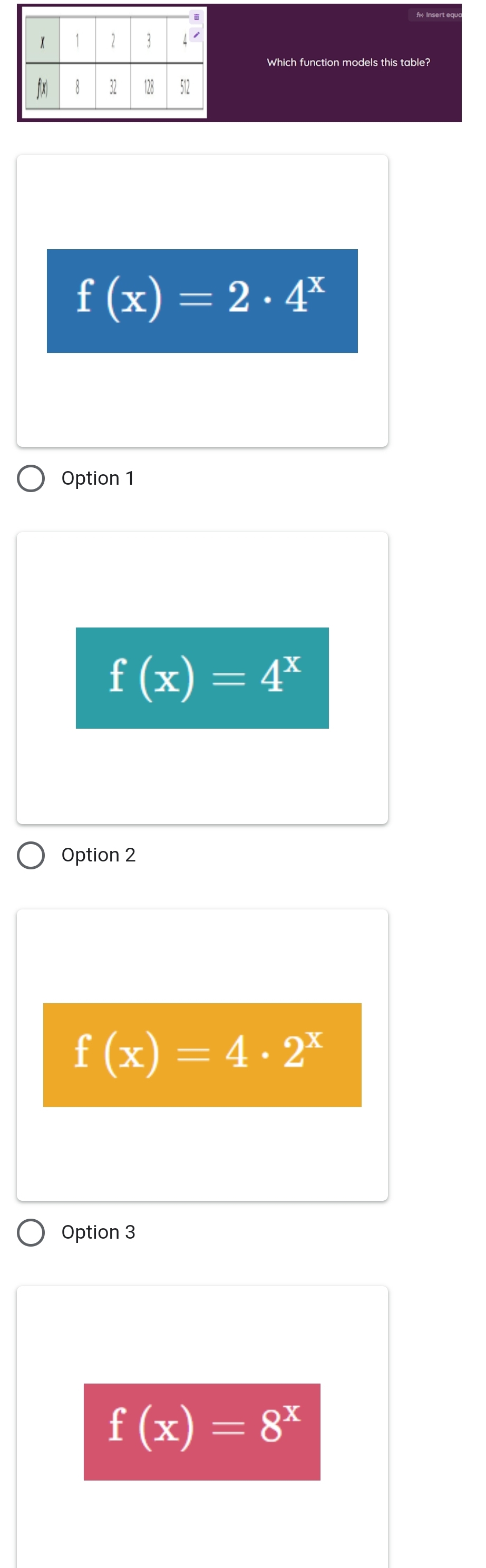 Which function models this table?
f(x)=2· 4^x
Option 1
f(x)=4^x
Option 2
f(x)=4· 2^x
Option 3
f(x)=8^x