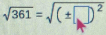 sqrt(361)=sqrt((± □ )^2)