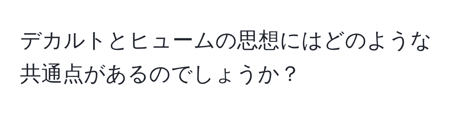 デカルトとヒュームの思想にはどのような共通点があるのでしょうか？