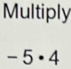 Multiply
-5· 4