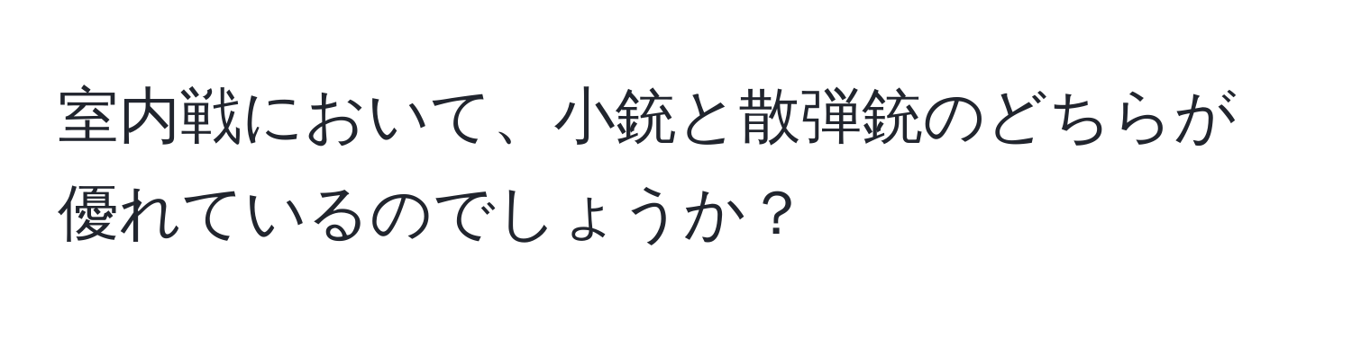 室内戦において、小銃と散弾銃のどちらが優れているのでしょうか？