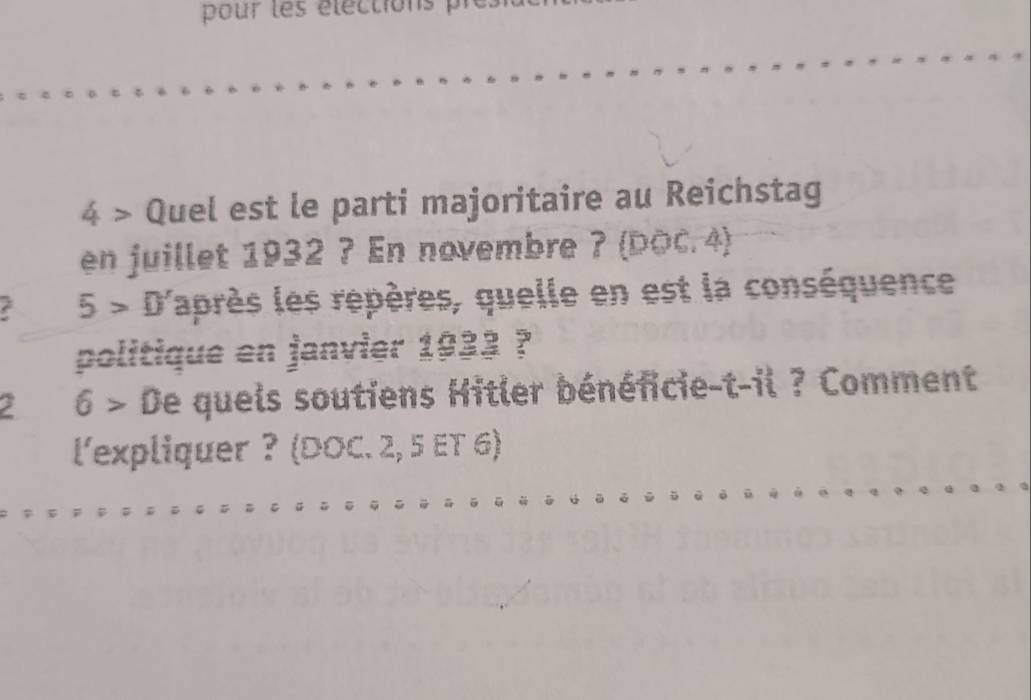 4 > Quel est le parti majoritaire au Reichstag 
en juillet 1932 ? En novembre ? (DOC. 4)
5>0' laprès les repères, quelle en est la conséquence 
politique en janvier 1933 ? 
2 6> De quels soutiens Hitler bénéficie-t-il ? Comment 
l'expliquer ? (DOC. 2, 5 ET 6)