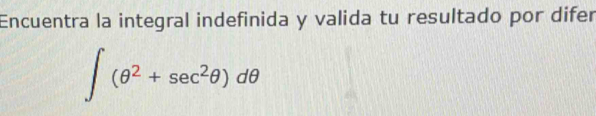 Encuentra la integral indefinida y valida tu resultado por difer
∈t (θ^2+sec^2θ )dθ