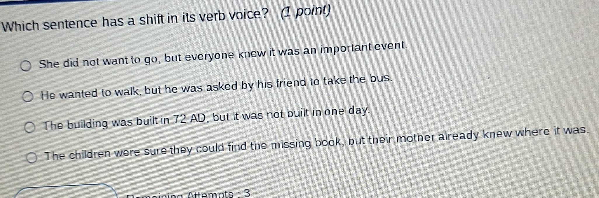 Solved: Which sentence has a shift in its verb voice? (1 point) She did ...