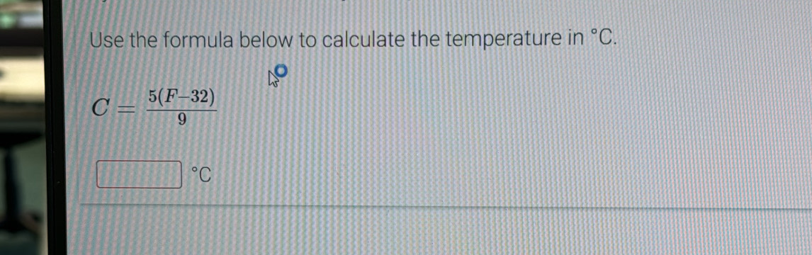 Use the formula below to calculate the temperature in°C.
C= (5(F-32))/9 
□°C