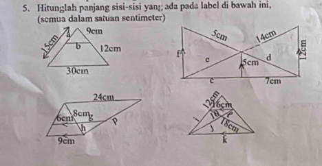 Hitunglah panjang sisi-sisi yan;; ada pada label di bawah ini,
(semua dalam satuan sentimeter)
 
to
k