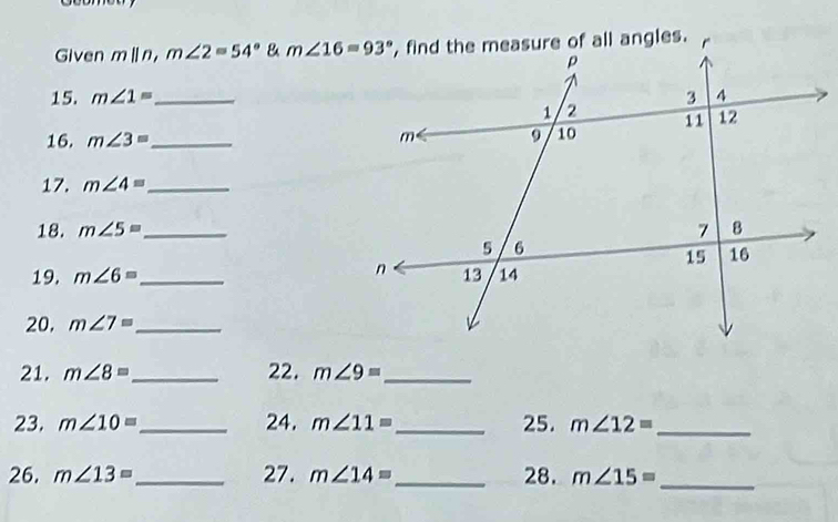 Given m||n,m∠ 2=54° & 
15. m∠ 1= _
16. m∠ 3= _ 
17. m∠ 4= _
18. m∠ 5= _
19. m∠ 6= _ 
20. m∠ 7= _
21. m∠ 8= _ 22. m∠ 9= _
23. m∠ 10= _24. m∠ 11= _ 25. m∠ 12= _
26. m∠ 13= _27. m∠ 14= _28. m∠ 15= _