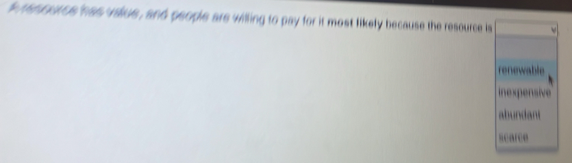 he remcarce has vaius , and people are willing to pay for it most likely because the resource is
renewable
inexpensive
abundant
scarce