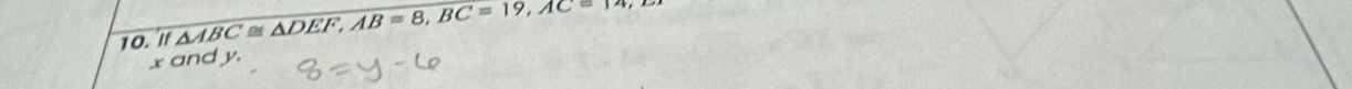 'lf △ ABC≌ △ DEF, AB=8, BC=19, AC=18,
x and y.