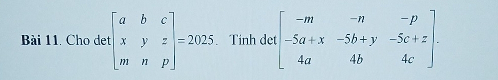 Cho det beginbmatrix a&b&c x&y&z m&n&pendbmatrix =2025 Tính det beginbmatrix -m&-n&-p -5a+x&-5b+y&-5c+z 4a&4b&4cendbmatrix.