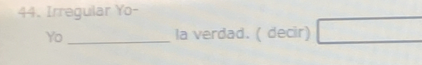 Irregular Yo- 
Yo _la verdad. ( decir)