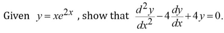 Given y=xe^(2x) , show that  d^2y/dx^2 -4 dy/dx +4y=0.