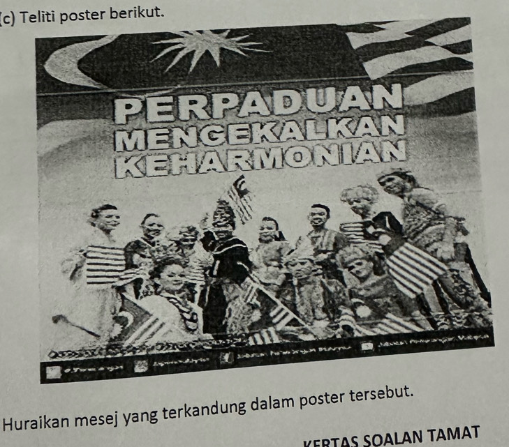 Teliti poster berikut. 
Huraikan mesej yang terkandung dalam poster tersebut. 
KERTAS SOALAN TAMAT