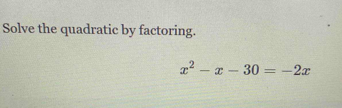 Solve the quadratic by factoring.
x^2-x-30=-2x