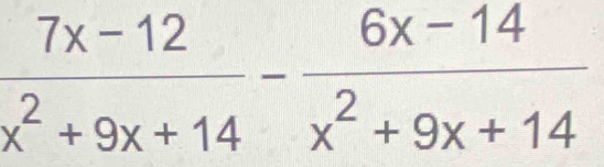  (7x-12)/x^2+9x+14 - (6x-14)/x^2+9x+14 