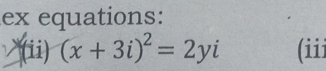 ex equations: 
(ii) (x+3i)^2=2yi (iii