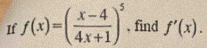 If f(x)=( (x-4)/4x+1 )^5 , find f'(x).