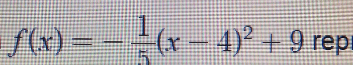 f(x)=- 1/5 (x-4)^2+9 rep