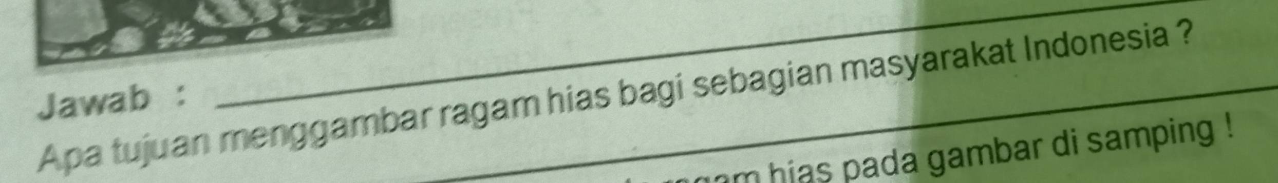 Apa tujuan menggambar ragam hias bagi sebagian masyarakat Indonesia ? 
Jawab : 
_ 
m hias pada gambar di samping !