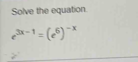 Solve the equation.
e^(3x-1)=(e^6)^-x