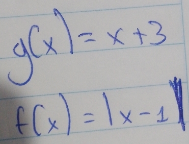 g(x)=x+3
f(x)=|x-1